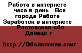 Работа в интернете 2 часа в день - Все города Работа » Заработок в интернете   . Ростовская обл.,Донецк г.